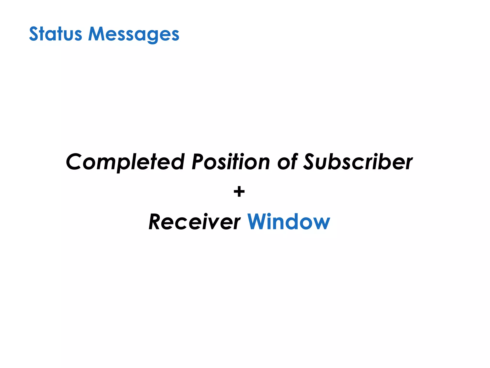 Status Messages
Completed Position of Subscriber
+
Receiver Window
 