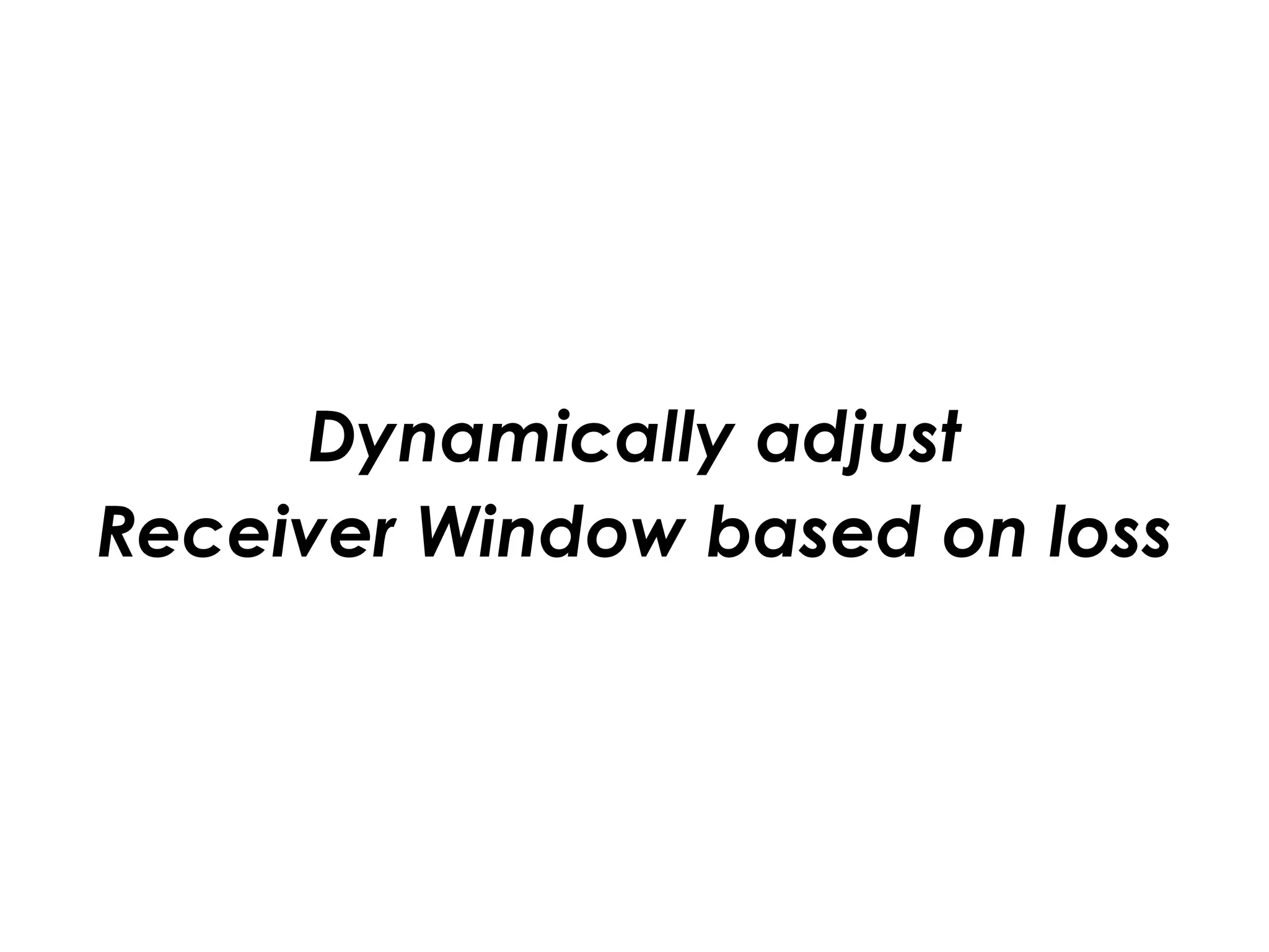 Dynamically adjust
Receiver Window based on loss
 