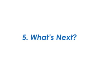 5. What’s Next?
 