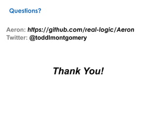 Aeron: https://github.com/real-logic/Aeron
Twitter: @toddlmontgomery
Thank You!
Questions?
 