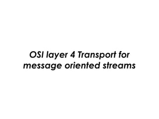 OSI layer 4 Transport for
message oriented streams
 