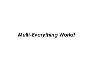 Multi-Everything World!
 