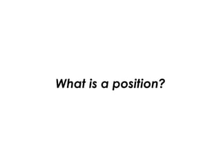 What is a position?
 