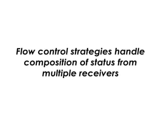Flow control strategies handle
composition of status from
multiple receivers
 
