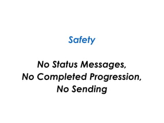 Safety
No Status Messages,
No Completed Progression,
No Sending
 