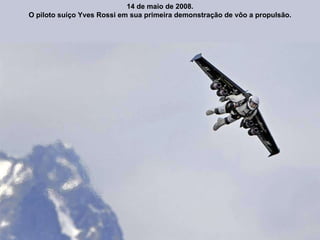 14 de maio de 2008. O piloto suíço Yves Rossi em sua primeira demonstração de vôo a propulsão. 