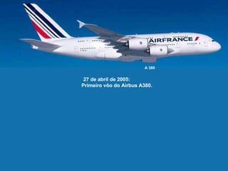 27 de abril de 2005:  Primeiro vôo do Airbus A380.  A 380 