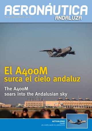 Número 13 > Septiembre-Diciembre 2009 > 3 euros




El A400M
surca el cielo andaluz
The A400M
soars into the Andalusian sky




                                                             ACTUALIDAD
                                                                      A400M
                                                  Un Avión MAde in AndAlUcíA
 