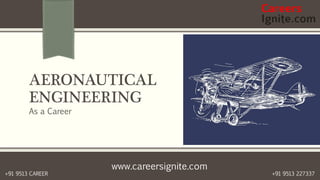 www.careersignite.com
+91 9513 227337+91 9513 CAREER
AERONAUTICAL
ENGINEERING
As a Career
 