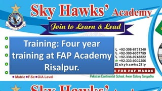 Training: Four year
training at FAP Academy
Risalpur.