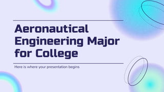 Aeronautical
Engineering Major
for College
Here is where your presentation begins
 