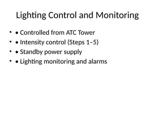 Lighting Control and Monitoring
• • Controlled from ATC Tower
• • Intensity control (Steps 1–5)
• • Standby power supply
• • Lighting monitoring and alarms
 