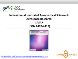 International Journal of Aeronautical Science &
Aerospace Research
IJASAR
(ISSN 2470-4415)
http://scidoc.org/aeronautics-and-aerospace-research.php
 