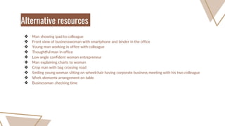 ❖ Man showing ipad to colleague
❖ Front view of businesswoman with smartphone and binder in the office
❖ Young man working in office with colleague
❖ Thoughtful man in office
❖ Low angle confident woman entrepreneur
❖ Man explaining charts to woman
❖ Crop man with bag crossing road
❖ Smiling young woman sitting on wheelchair having corporate business meeting with his two colleague
❖ Work elements arrangement on table
❖ Businessman checking time
Alternative resources
 