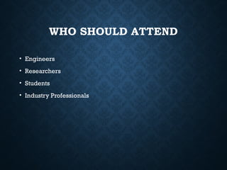 WHO SHOULD ATTEND
• Engineers
• Researchers
• Students
• Industry Professionals
 
