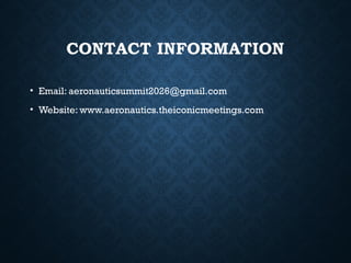 CONTACT INFORMATION
• Email: aeronauticsummit2026@gmail.com
• Website: www.aeronautics.theiconicmeetings.com
 