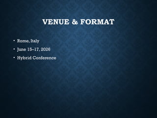 VENUE & FORMAT
• Rome, Italy
• June 15–17, 2026
• Hybrid Conference
 