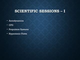 SCIENTIFIC SESSIONS – I
• Aerodynamics
• CFD
• Propulsion Systems
• Hypersonic Flows
 