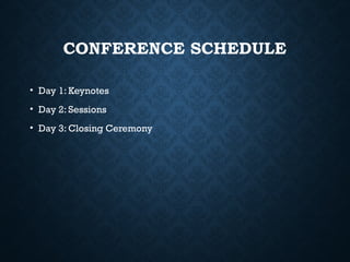 CONFERENCE SCHEDULE
• Day 1: Keynotes
• Day 2: Sessions
• Day 3: Closing Ceremony
 