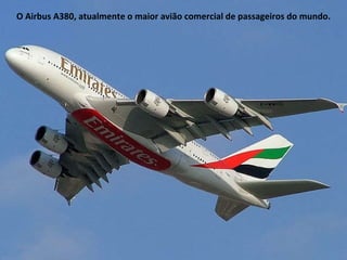 O Airbus A380, atualmente o maior avião comercial de passageiros do mundo. 