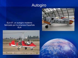 Autogiro



   ELA 07, un autogiro moderno
fabricado por la empresa Española
                ELA
 