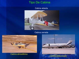 Tipo De Cabina
                        Cabina abierta




                        Cabina cerrada




Cabina atmosférica
                                         Cabina presurizada
 