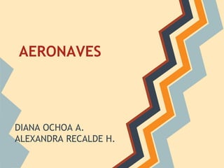 AERONAVES

DIANA OCHOA A.
ALEXANDRA RECALDE H.

 