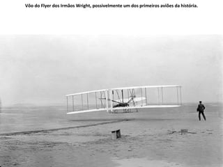Vôo do Flyer dos Irmãos Wright, possivelmente um dos primeiros aviões da história. 