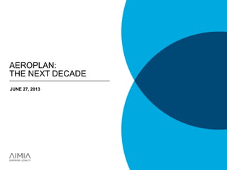 JUNE 27, 2013
AEROPLAN:
THE NEXT DECADE
 
