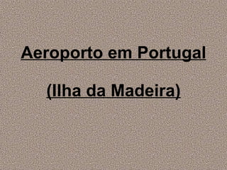 Aeroporto em Portugal  (Ilha da Madeira) 
