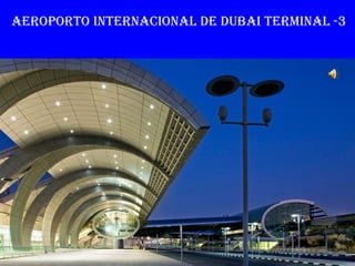 AEROPORTO INTERNACIONAL DE DUBAI TERMINAL -3
 