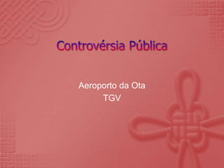 Controvérsia PúblicaAeroporto da OtaTGV