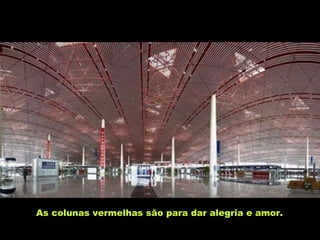 As colunas vermelhas são para dar alegria e amor.   