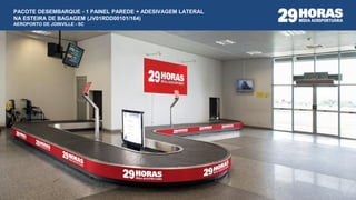 PACOTE DESEMBARQUE - 1 PAINEL PAREDE + ADESIVAGEM LATERAL
NA ESTEIRA DE BAGAGEM (JV01RDD00101/164)
AEROPORTO DE JOINVILLE - SC
 