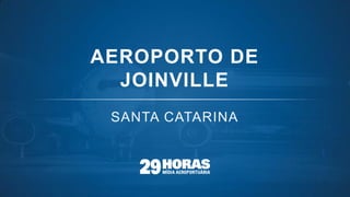 AEROPORTO DE
JOINVILLE
 