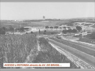 ACESSO à ROTUNDA através da AV. DO BRASIL…
 