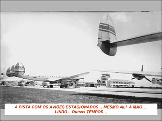A PISTA COM OS AVIÕES ESTACIONADOS… MESMO ALI À MÃO…
LINDO... Outros TEMPOS…
 