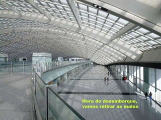 Hora do desembarque, vamos retirar as malas . 