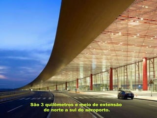 São 3 quilômetros e meio de extensão de norte a sul do aeroporto. 