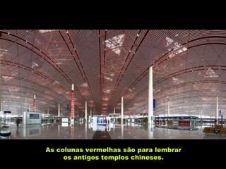 As colunas vermelhas são para lembrar os antigos templos chineses.   