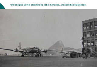 Um Douglas DC-6 é atendido no pátio. Ao fundo, um Scandia estacionado.
 
