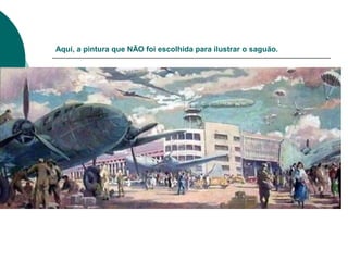 Aqui, a pintura que NÃO foi escolhida para ilustrar o saguão.
 