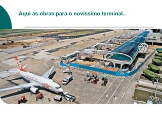 Aqui as obras para o novíssimo terminal..
 