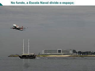 No fundo, a Escola Naval divide o espaço;
 