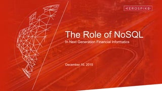 The Role of NoSQL
In Next Generation Financial Informatics
December 10, 2015
 