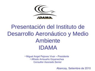 Presentación del Instituto de Desarrollo Aeronáutico y Medio Ambiente IDAMA Abancay, Setiembre de 2010 ,[object Object],[object Object],[object Object]