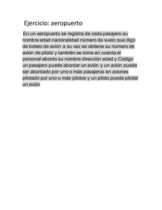 Ejercicio: aeropuerto
En un aeropuerto se registra de cada pasajero su
nombre edad nacionalidad número de vuelo que digo
d...
