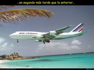 … un segundo más tarde que la anterior… 