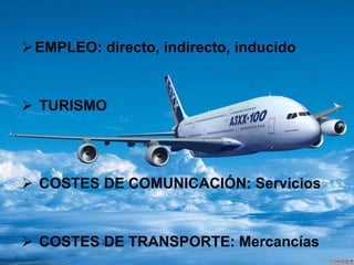 EMPLEO: directo, indirecto, inducido
 TURISMO
 COSTES DE COMUNICACIÓN: Servicios
 COSTES DE TRANSPORTE: Mercancías
 