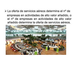  La oferta de servicios aéreos determina el nº de
empresas en actividades de alto valor añadido, o
el nº de empresas en actividades de alto valor
añadido determina la oferta de servicios aéreos.
 